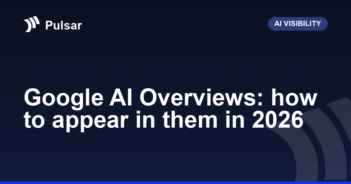 Google AI Overviews: how to appear in them in 2026