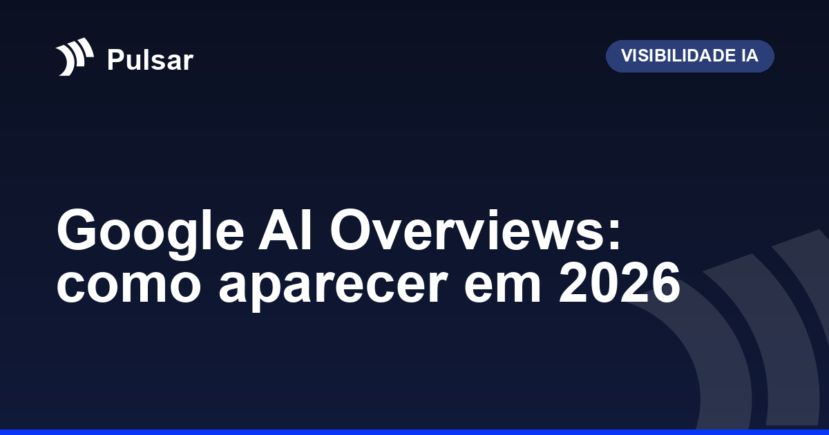 Google AI Overviews: como aparecer em 2026