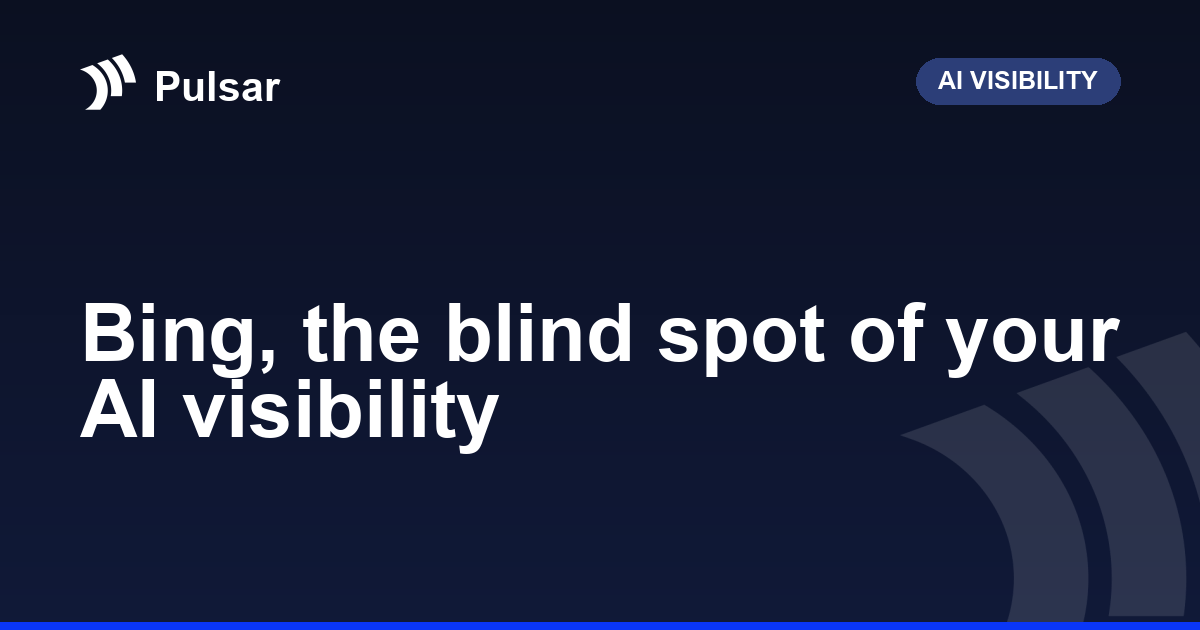 Bing, the blind spot of your AI visibility