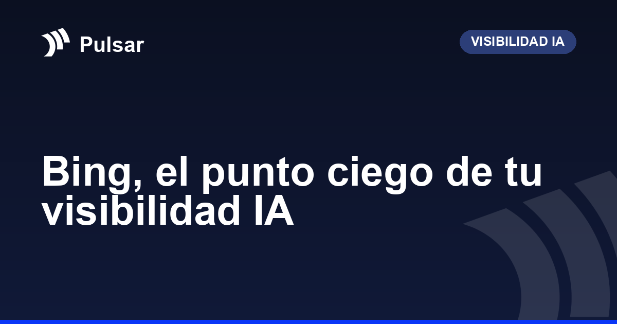 Bing, el punto ciego de tu visibilidad IA