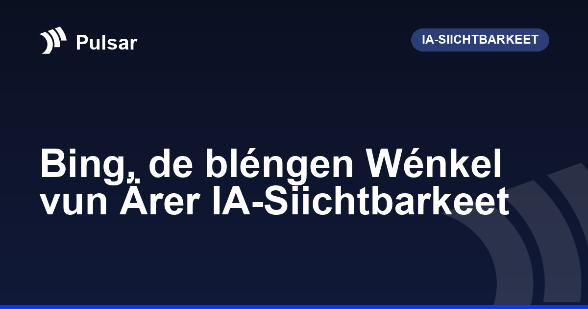 Bing, de bléngen Wénkel vun Ärer IA-Siichtbarkeet