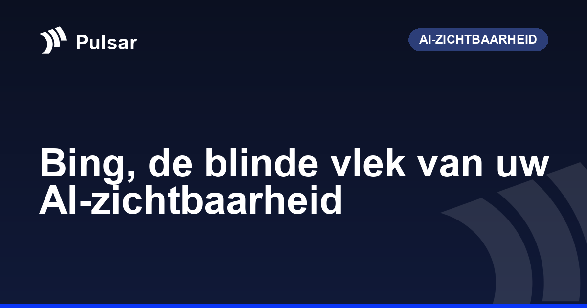 Bing, de blinde vlek van uw AI-zichtbaarheid