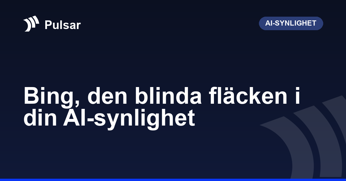 Bing, den blinda fläcken i din AI-synlighet
