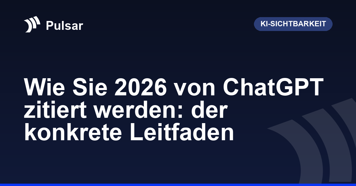 Wie Sie 2026 von ChatGPT zitiert werden: der konkrete Leitfaden