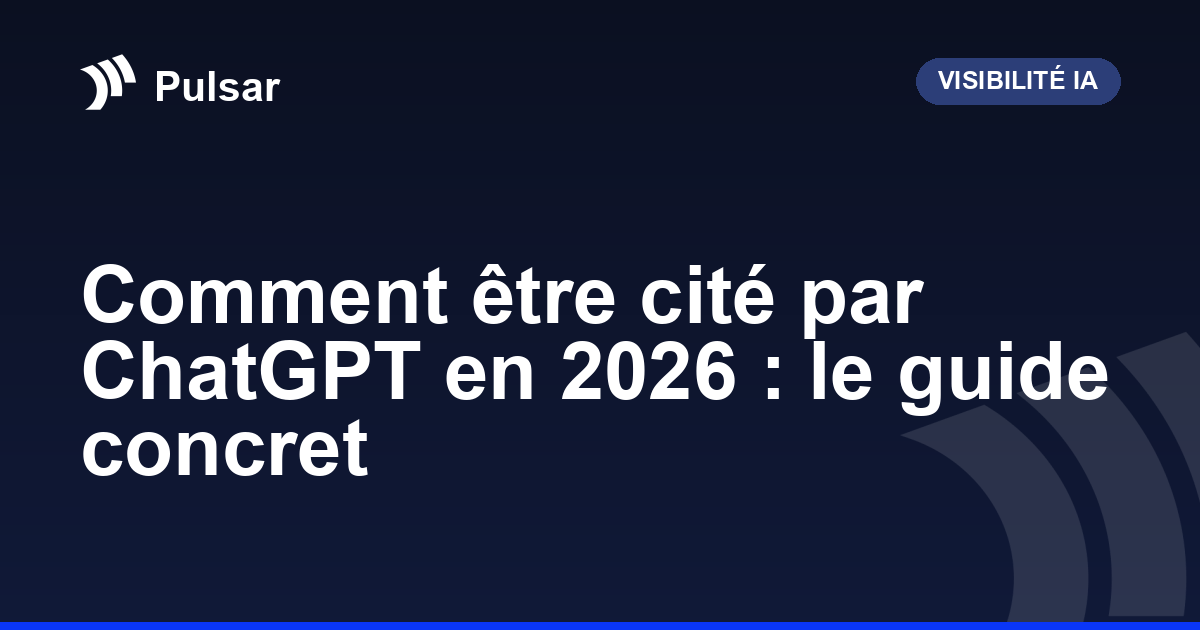 Comment être cité par ChatGPT en 2026 : le guide concret