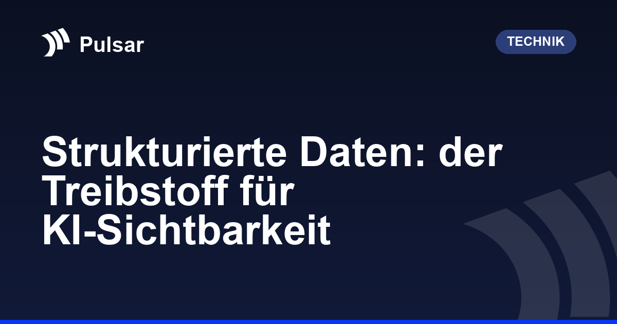 Strukturierte Daten: der Treibstoff für KI-Sichtbarkeit