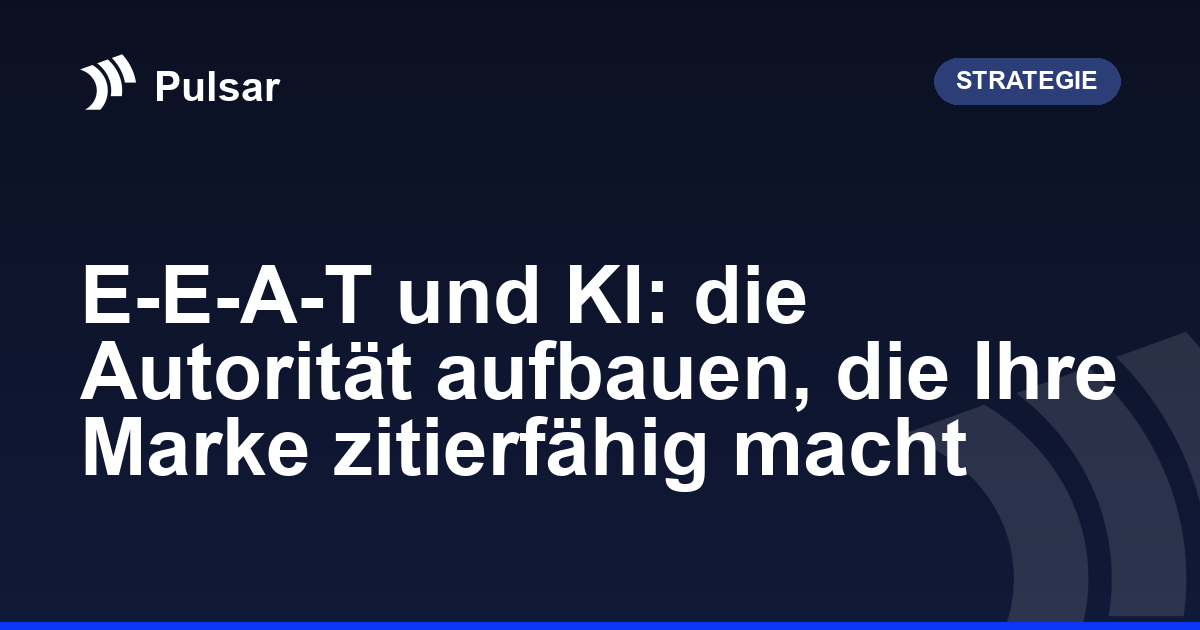 E-E-A-T und KI: die Autorität aufbauen, die Ihre Marke zitierfähig macht