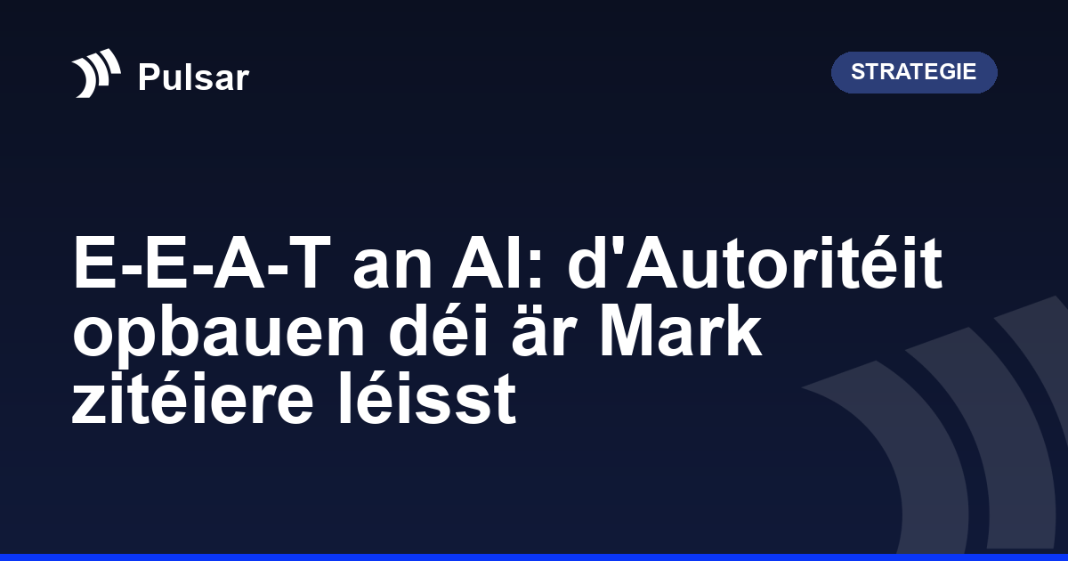E-E-A-T an AI: d'Autoritéit opbauen déi är Mark zitéiere léisst