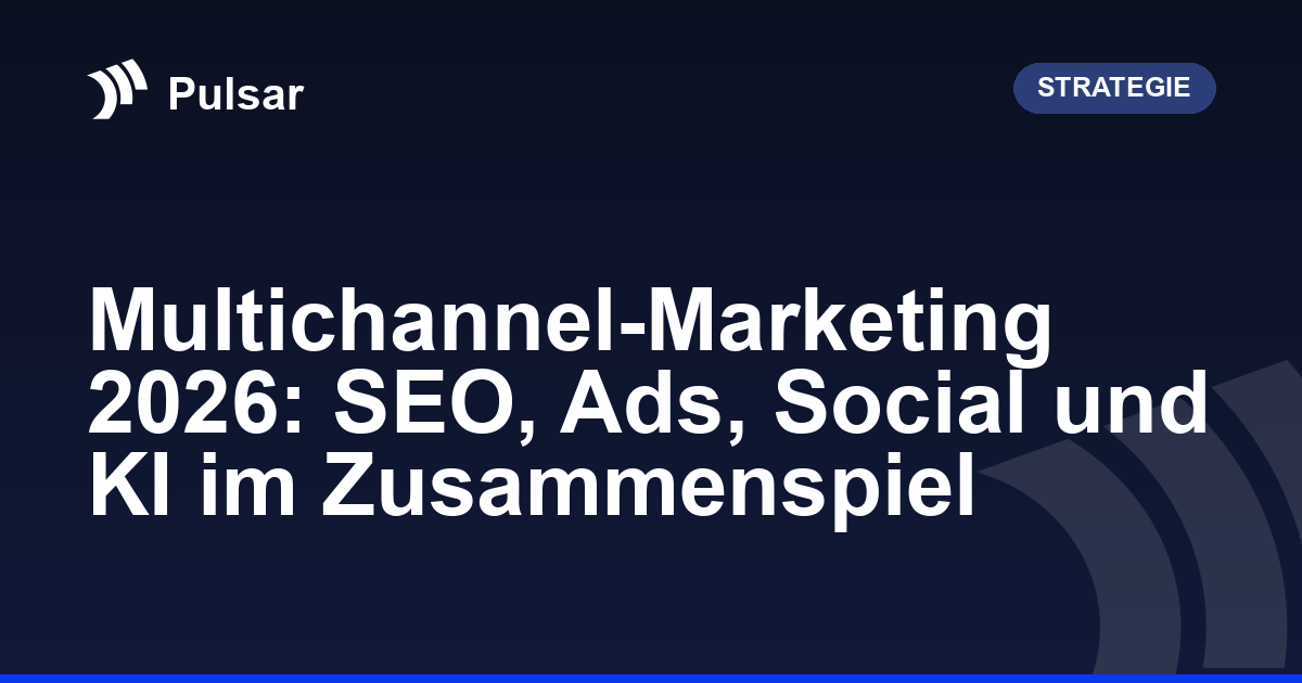 Multichannel-Marketing 2026: SEO, Ads, Social und KI im Zusammenspiel