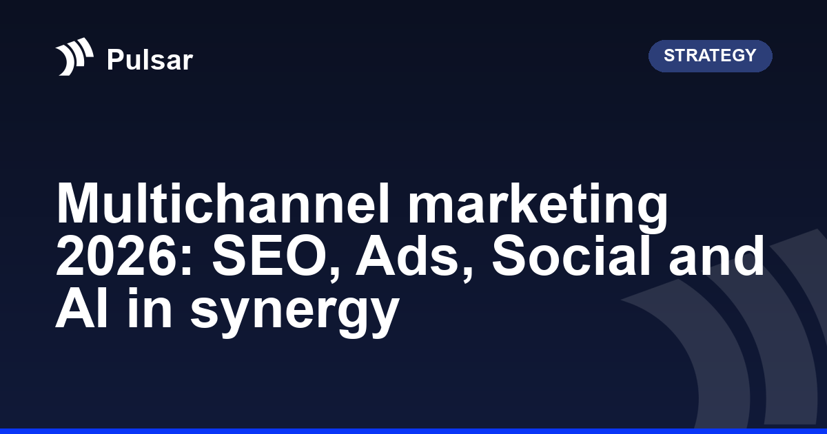 Multichannel marketing 2026: SEO, Ads, Social and AI in synergy