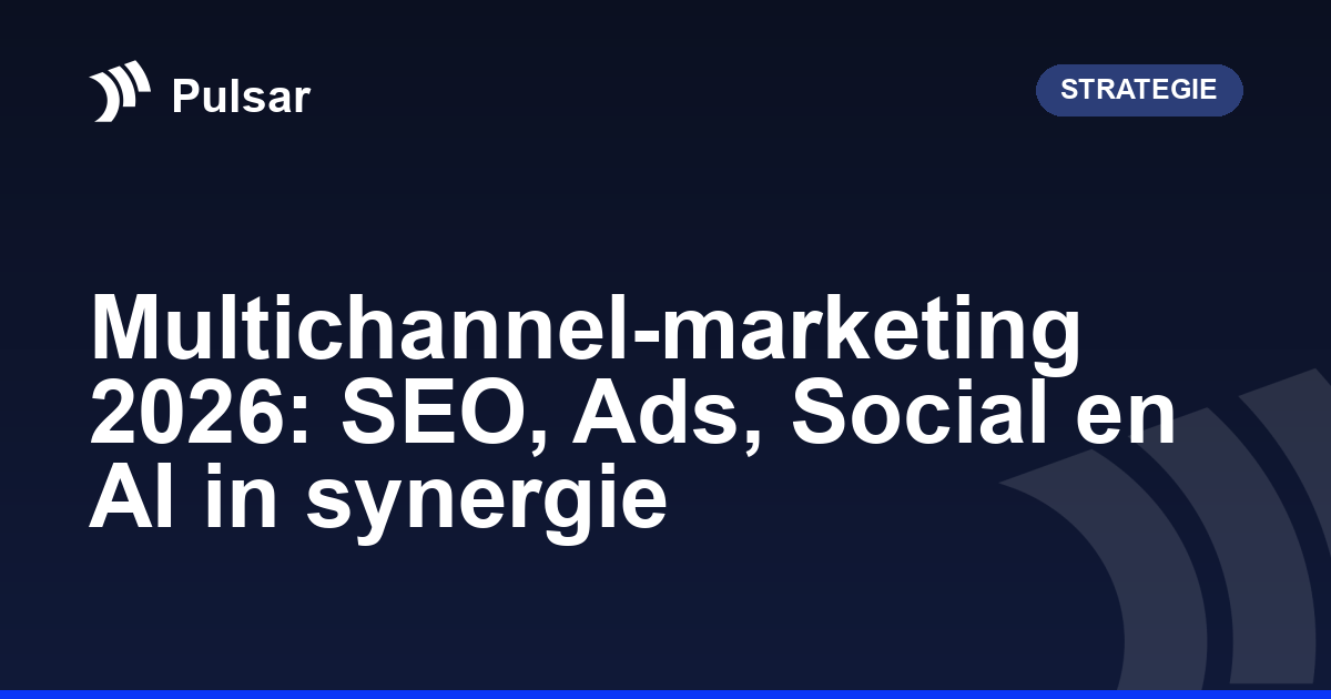 Multichannel-marketing 2026: SEO, Ads, Social en AI in synergie