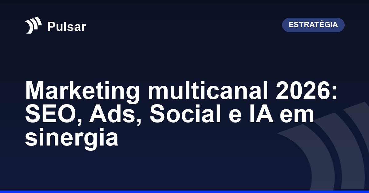 Marketing multicanal 2026: SEO, Ads, Social e IA em sinergia