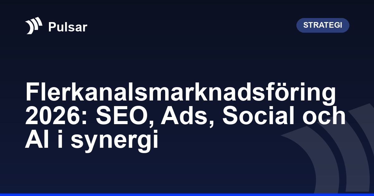Flerkanalsmarknadsföring 2026: SEO, Ads, Social och AI i synergi