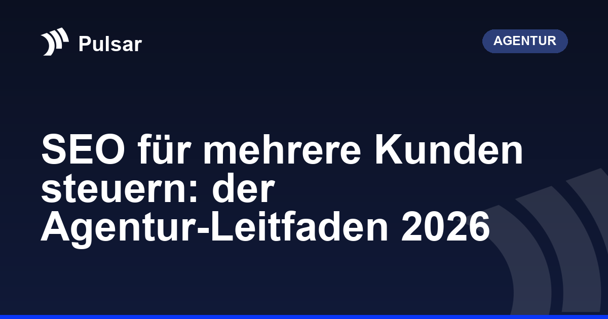 SEO für mehrere Kunden steuern: der Agentur-Leitfaden 2026