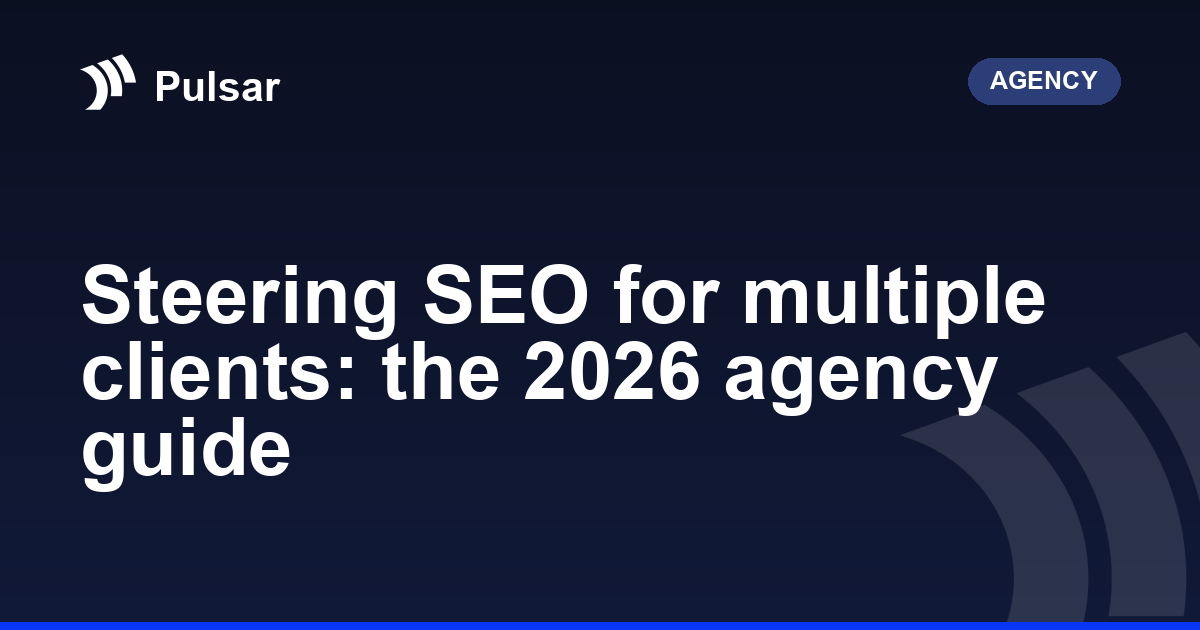 Steering SEO for multiple clients: the 2026 agency guide
