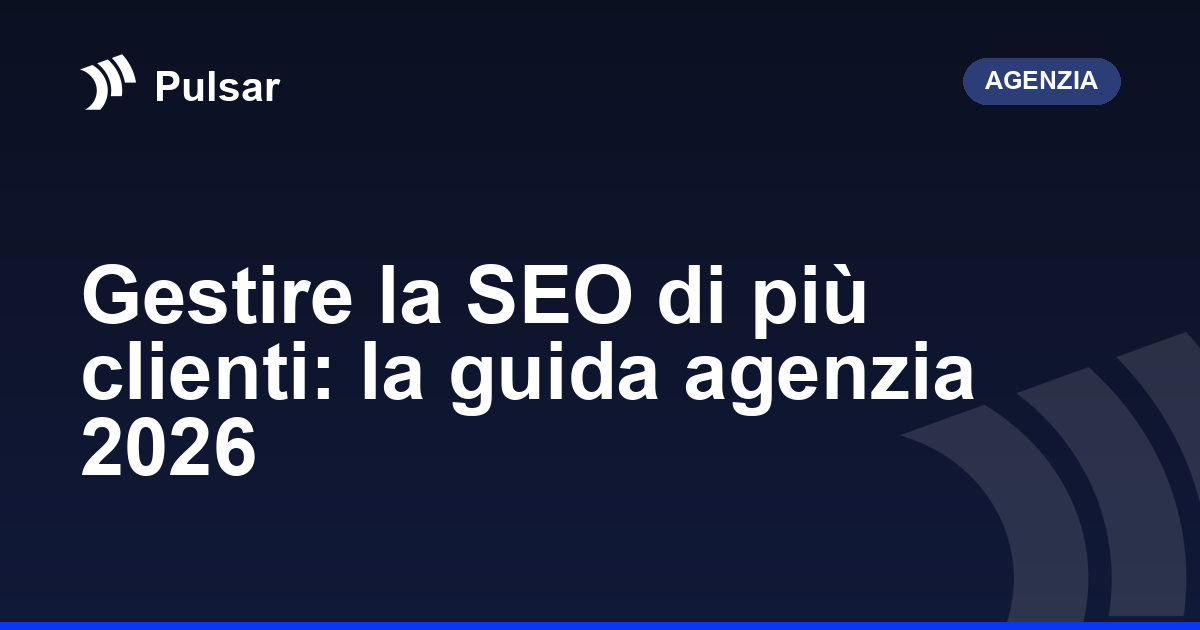 Gestire la SEO di più clienti: la guida agenzia 2026