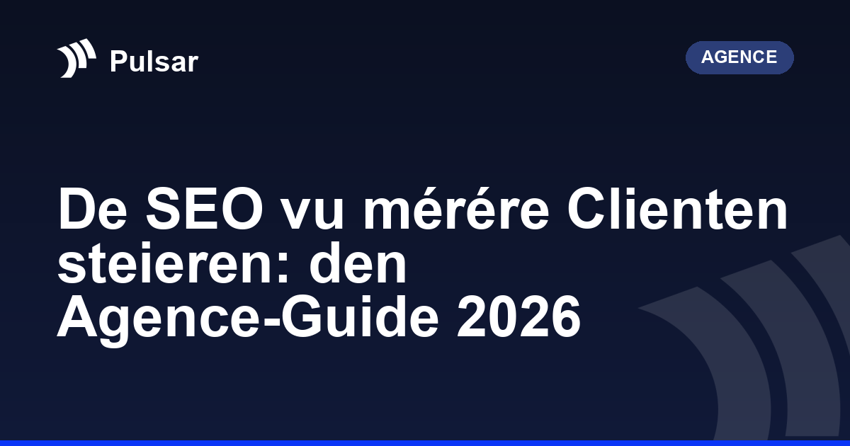 De SEO vu mérére Clienten steieren: den Agence-Guide 2026