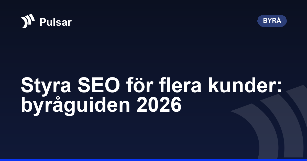 Styra SEO för flera kunder: byråguiden 2026