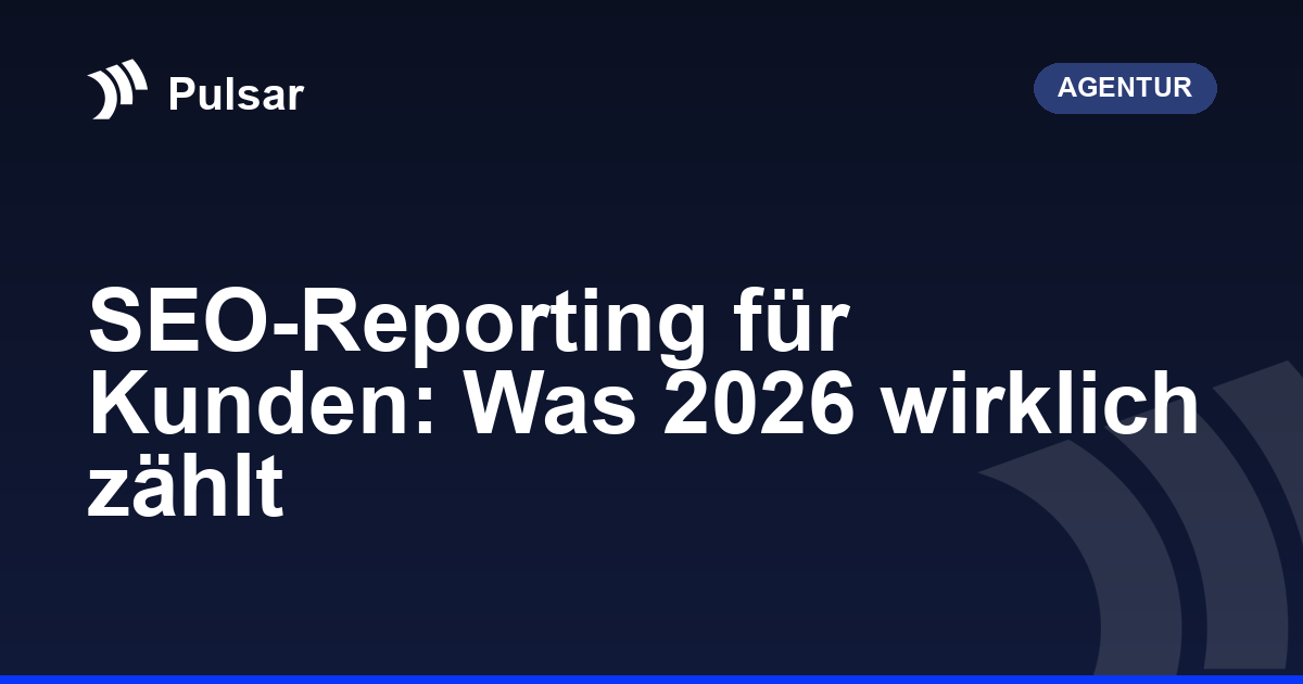 SEO-Reporting für Kunden: Was 2026 wirklich zählt