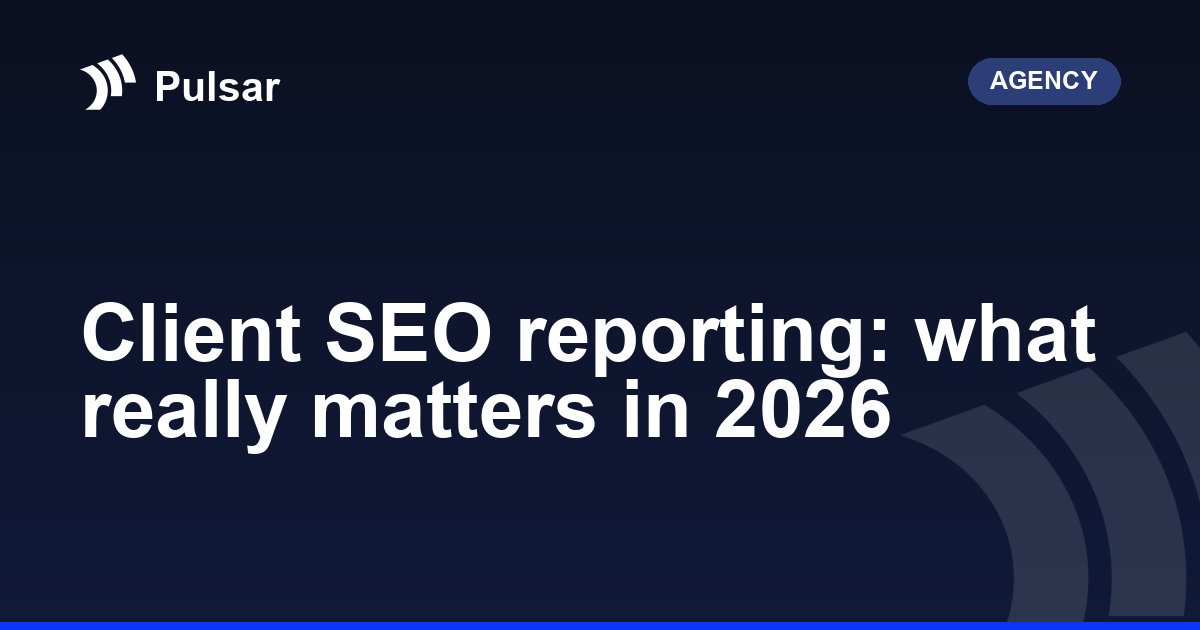 Client SEO reporting: what really matters in 2026