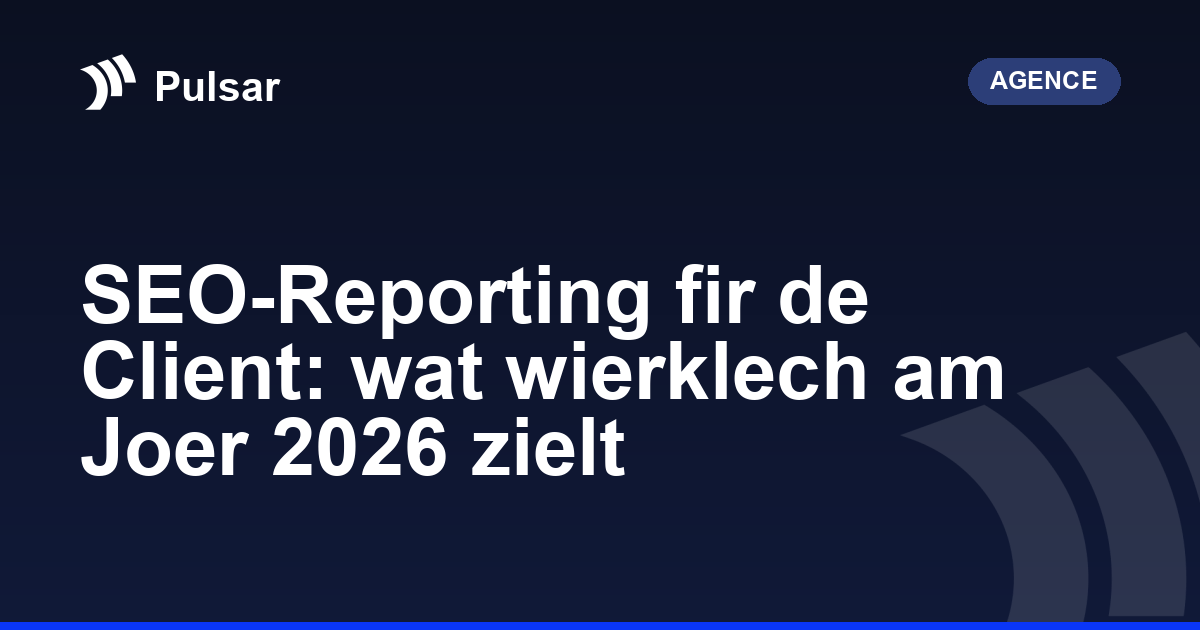SEO-Reporting fir de Client: wat wierklech am Joer 2026 zielt