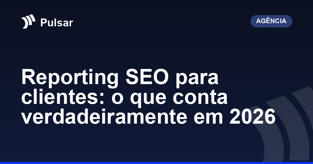 Reporting SEO para clientes: o que conta verdadeiramente em 2026