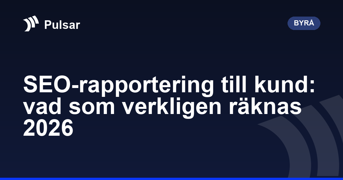 SEO-rapportering till kund: vad som verkligen räknas 2026