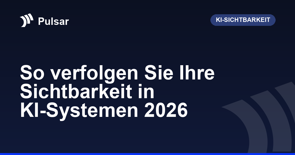 So verfolgen Sie Ihre Sichtbarkeit in KI-Systemen 2026