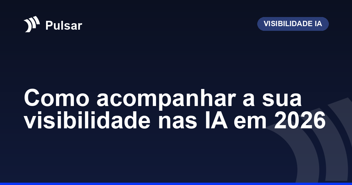 Como acompanhar a sua visibilidade nas IA em 2026