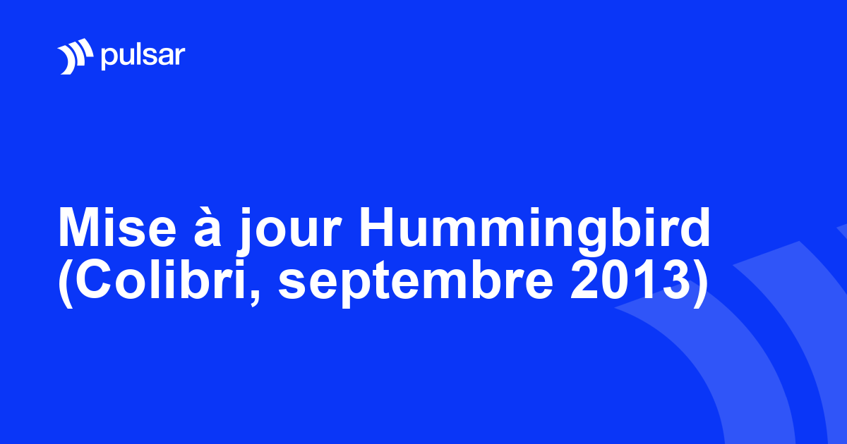 Mise à jour Hummingbird (Colibri, septembre 2013)