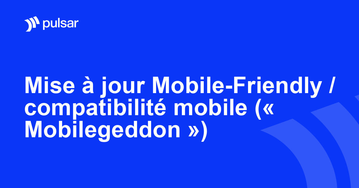 Mise à jour Mobile-Friendly / compatibilité mobile (« Mobilegeddon »)