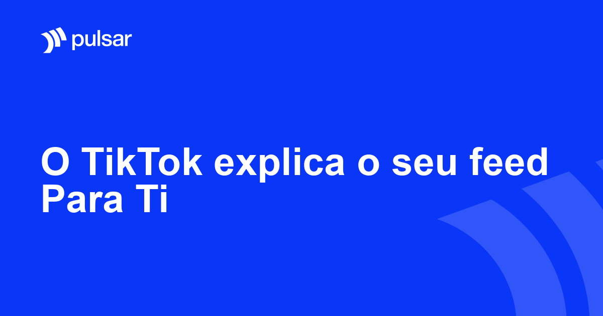 O TikTok explica o seu feed Para Ti