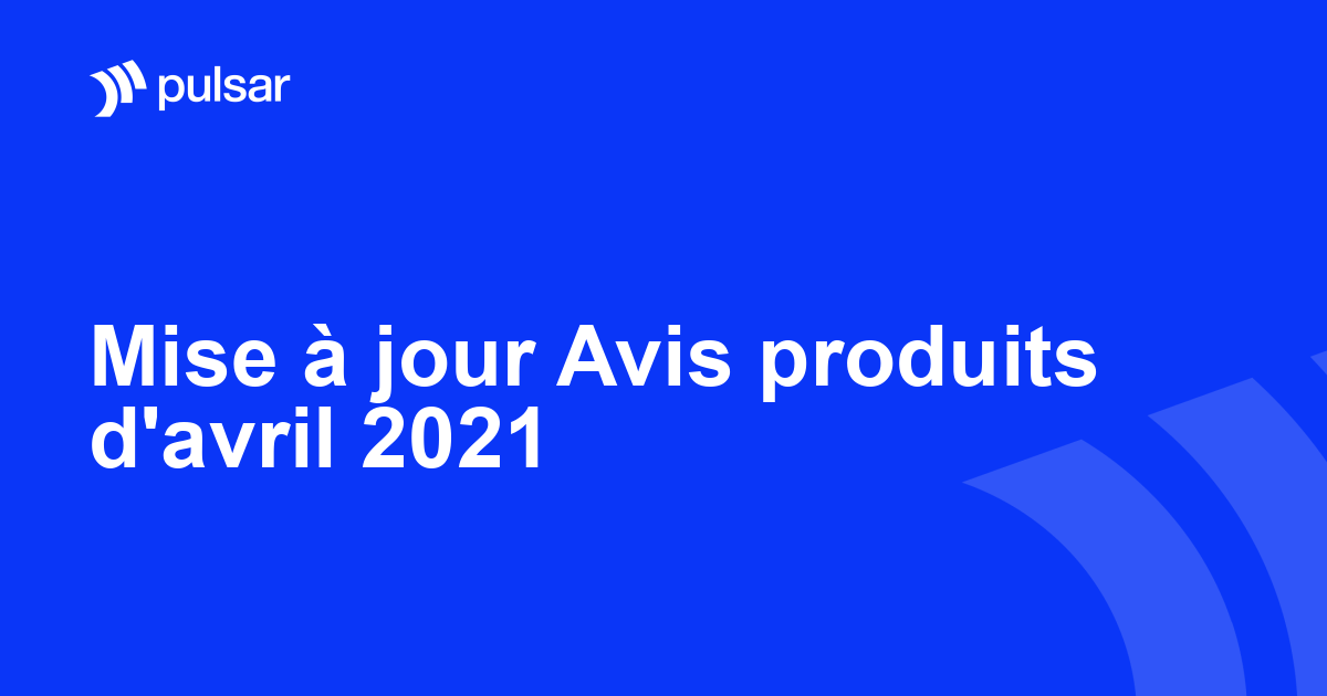 Mise à jour Avis produits d'avril 2021