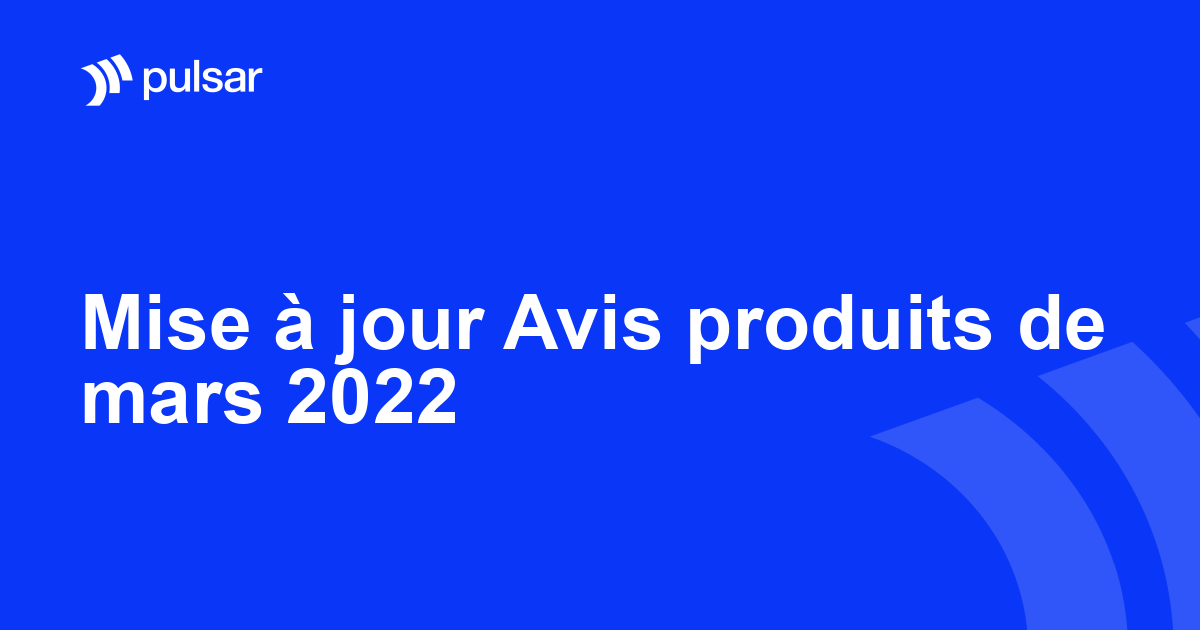 Mise à jour Avis produits de mars 2022