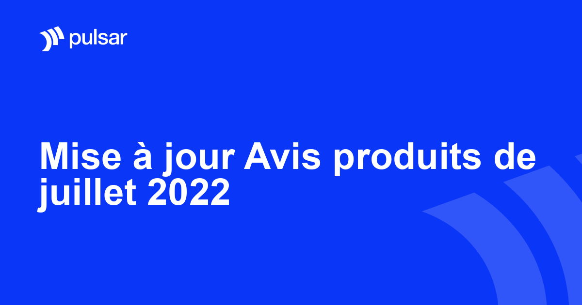 Mise à jour Avis produits de juillet 2022