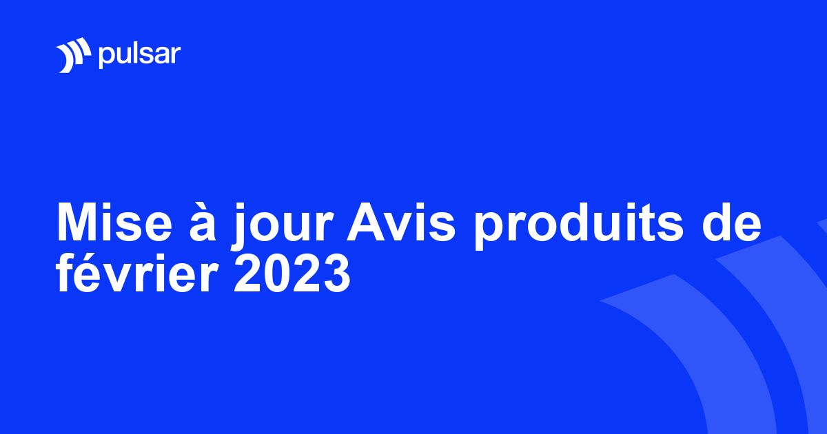 Mise à jour Avis produits de février 2023