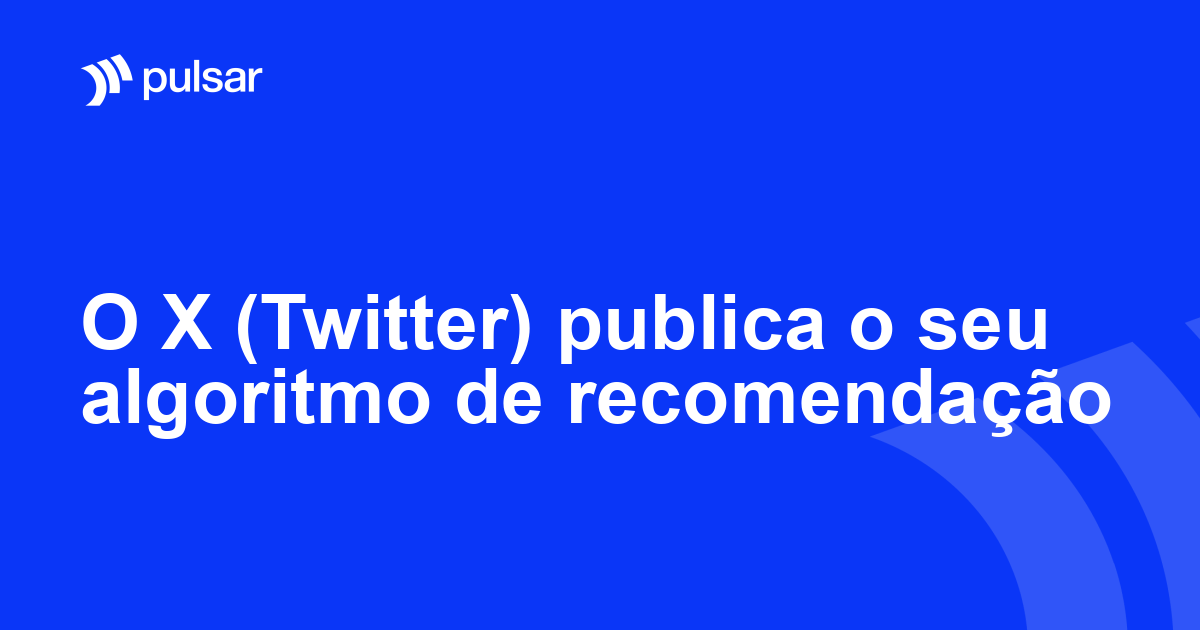 O X (Twitter) publica o seu algoritmo de recomendação