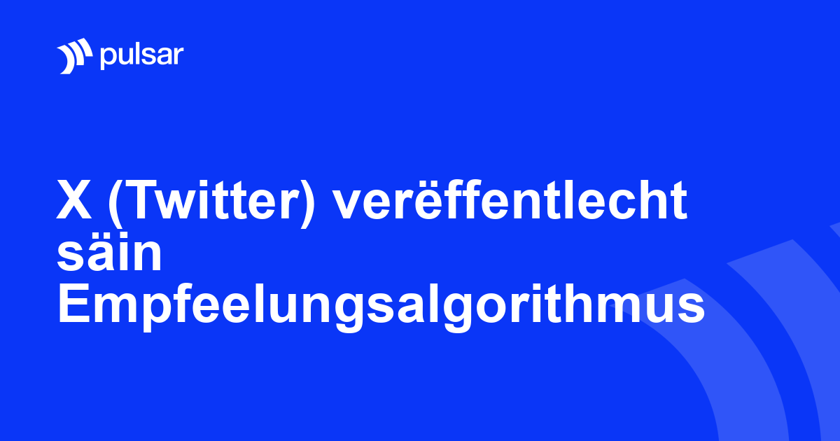 X (Twitter) verëffentlecht säin Empfeelungsalgorithmus