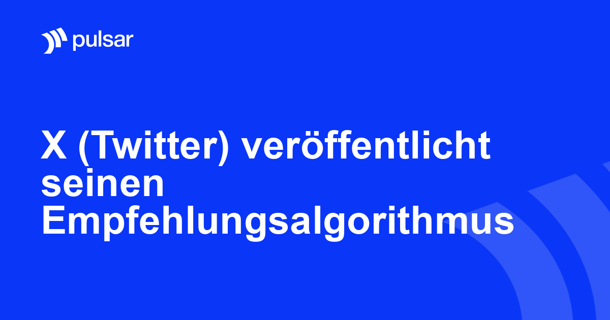 X (Twitter) veröffentlicht seinen Empfehlungsalgorithmus