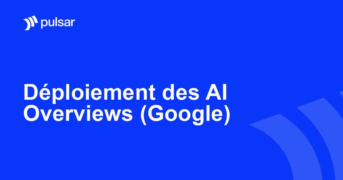Déploiement des AI Overviews (Google)
