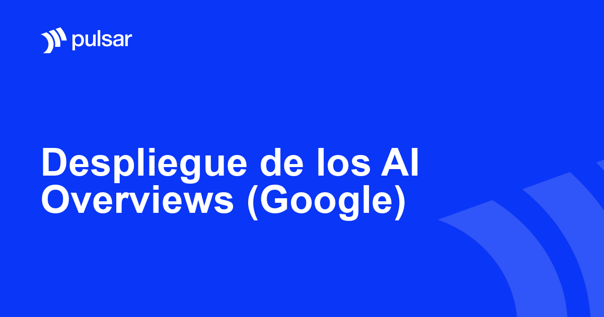 Despliegue de los AI Overviews (Google)