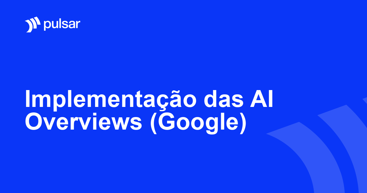 Implementação das AI Overviews (Google)