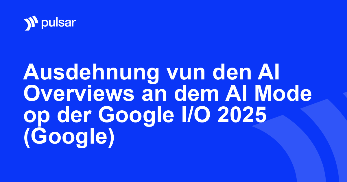 Ausdehnung vun den AI Overviews an dem AI Mode op der Google I/O 2025 (Google)