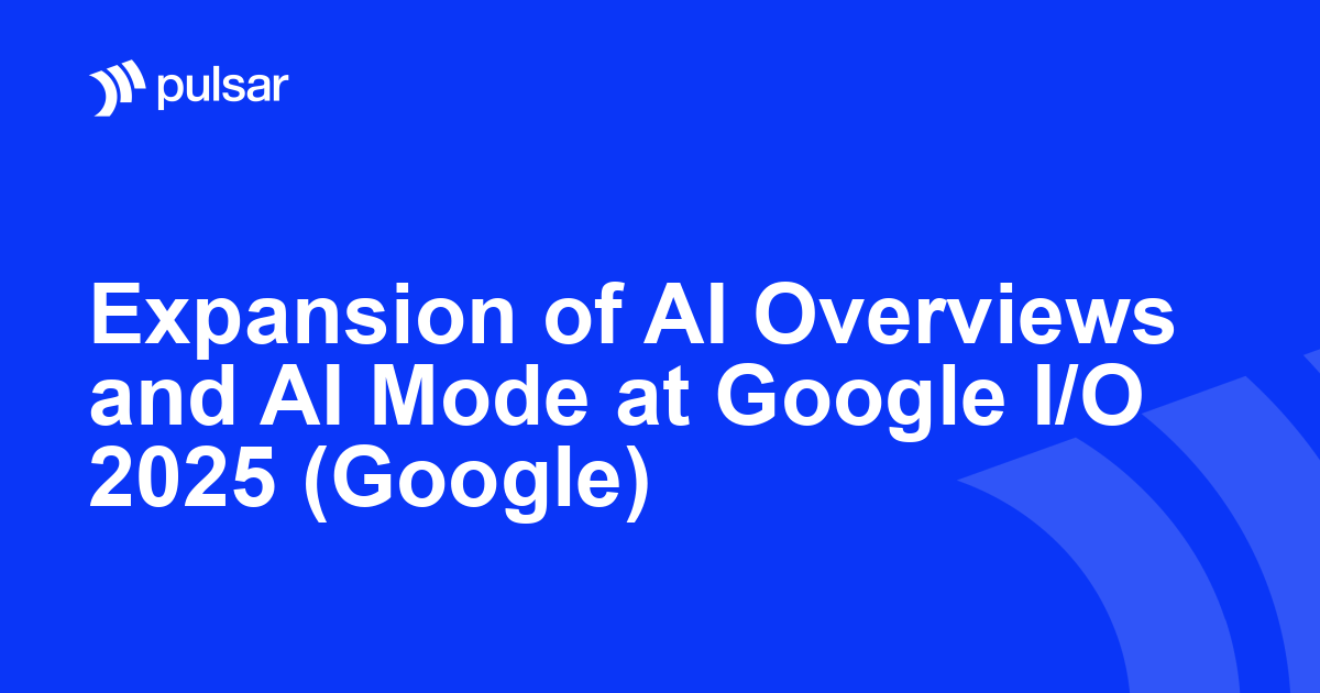 Expansion of AI Overviews and AI Mode at Google I/O 2025 (Google)