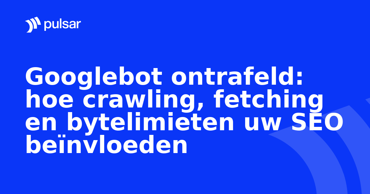 Googlebot ontrafeld: hoe crawling, fetching en bytelimieten uw SEO beïnvloeden