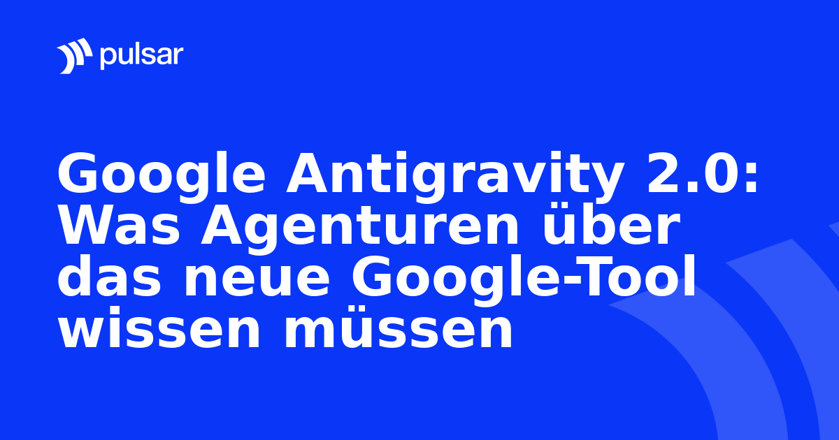 Google Antigravity 2.0: Was Agenturen über das neue Google-Tool wissen müssen