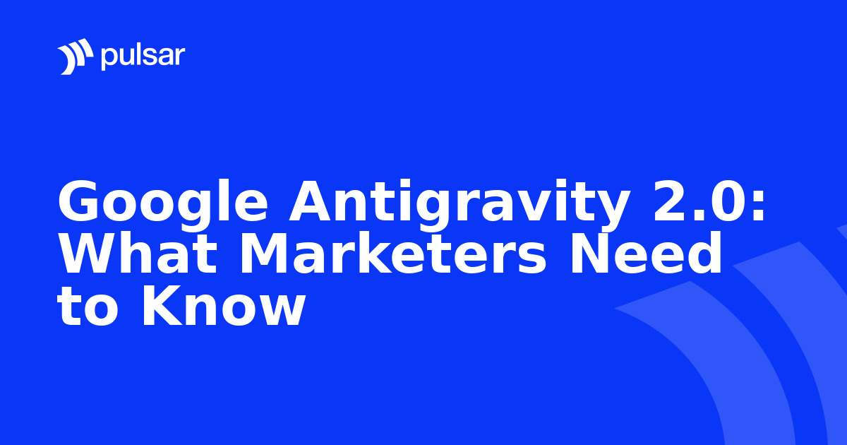 Google Antigravity 2.0: What Marketers Need to Know