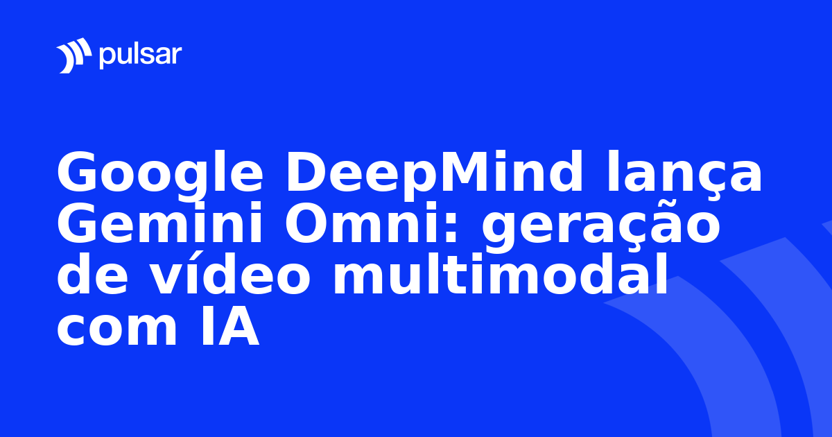 Google DeepMind lança Gemini Omni: geração de vídeo multimodal com IA
