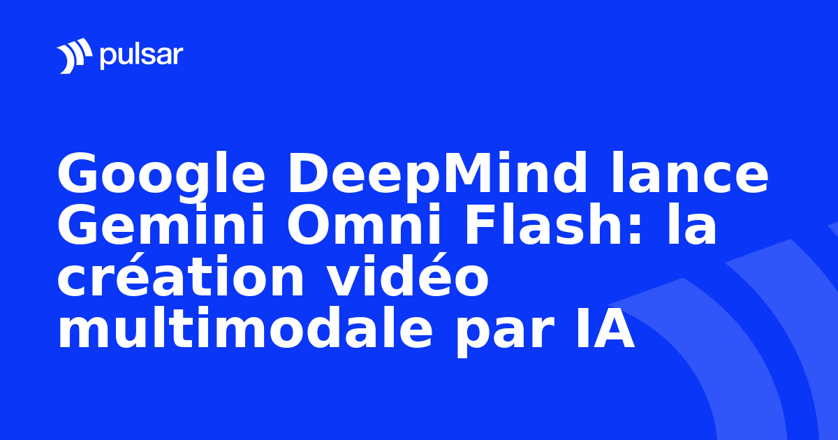Google DeepMind lance Gemini Omni Flash: la création vidéo multimodale par IA