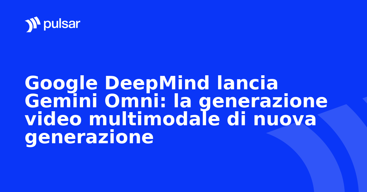 Google DeepMind lancia Gemini Omni: la generazione video multimodale di nuova generazione